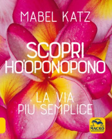 Scopri Ho'oponopono. La via più semplice Mabel Katz