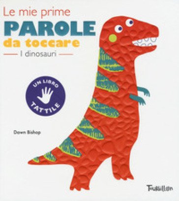 I dinosauri. Le mie prime parole da toccare. Ediz. a colori Dawn Bishop