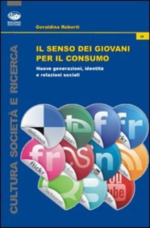 Il senso dei giovani per il consumo. Nuove generazioni, identità e relazioni sociali Geraldina Roberti