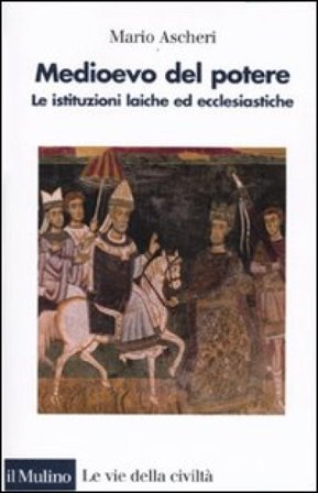 Medioevo del potere. Le istituzioni laiche ed ecclesiastiche Mario Ascheri