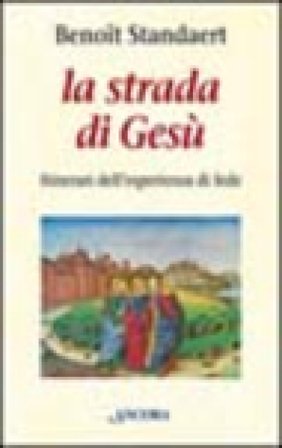 La strada di Gesù. Itinerari dell'esperienza di fede Benoît Standaert