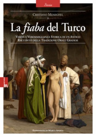 La fiaba del Turco. Verità e verosimiglianza storica di un antico racconto della tradizione orale gradese Cristiano Meneghel