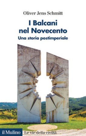 I Balcani nel Novecento. Una storia postimperiale (1912-2000) Oliver Jens Schmitt