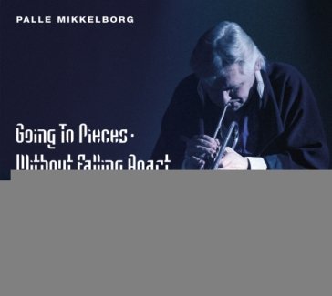 Going to pieces - without falling apart Palle Mikkelborg
