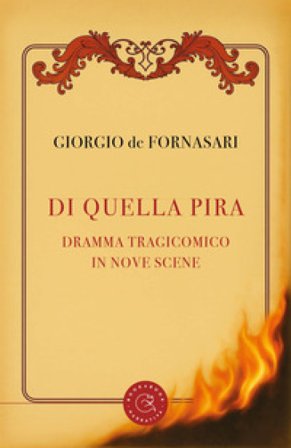 Di quella pira. Dramma tragicomico in nove scene Giorgio de Fornasari