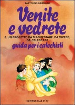 Venite e vedrete. Guida per il catechista. Vol. 6 Bartolino Bartolini