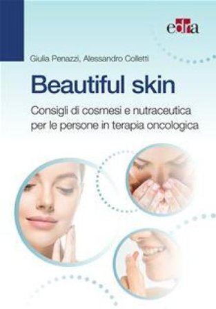 Beautiful skin. Consigli pratici di cosmesi e nutraceutica per le persone in terapia oncologica Giulia Penazzi