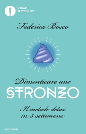 Dimenticare uno stronzo. Il metodo detox in 3 settimane Federica Bosco
