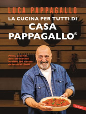 La cucina per tutti di Casa Pappagallo. Primi, secondi, dolci irresistibili in oltre 100 ricette da leccarsi i baffi Luca Pappagallo