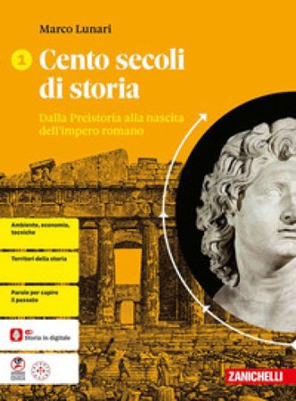 Cento secoli di storia. Per le Scuole superiori. Vol. 1: Dalla Preistoria alla nascita dell'impero romano Marco Lunari