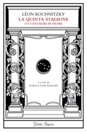 La quinta stagione o i centauri di fiume Léon Kochnitzky