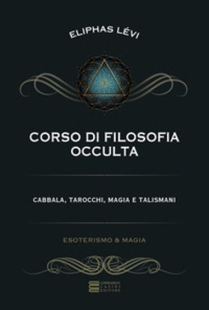 Corso di filosofia occulta. Cabbala, tarocchi, magia e talismani Lévi Éliphas