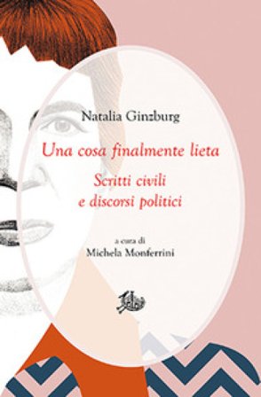 Una cosa finalmente lieta. Scritti civili e discorsi politici Natalia Ginzburg