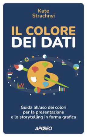 Il colore dei dati. Guida all'uso dei colori per la presentazione e lo storytelling in forma grafica Kate Strachnyi