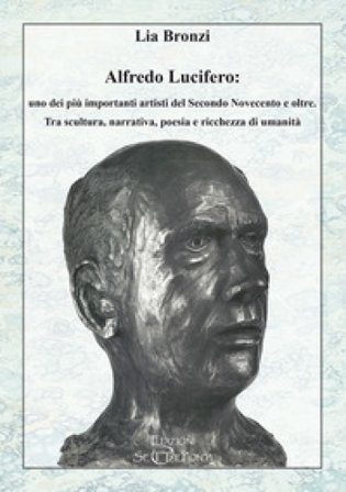 Alfredo Lucifero: uno dei più importanti artisti del Secondo Novecento e oltre. Tra scultura, narrativa, poesia e ricchezza di umanità Lia Bronzi