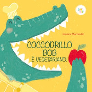 Coccodrillo Bob è vegetariano! Ediz. a colori Jessica Martinello