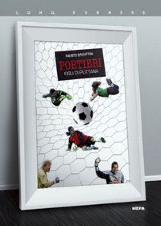 Portieri. Figli di puttana Fausto Bagattini