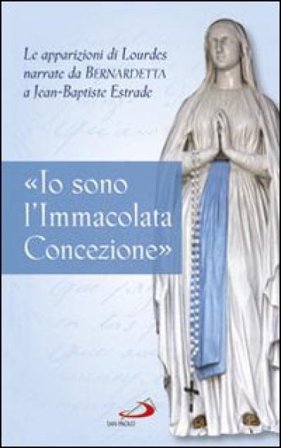 «Io sono l'Immacolata Concezione». Le apparizioni di Lourdes narrate da Bernadetta a Jean-Bastiste Estrade Jean-Baptiste Estrade