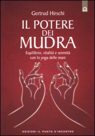 Il potere dei mudra. Equilibrio, vitalità e serenità con lo yoga delle mani Gertrud Hirschi
