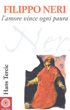 Filippo Neri. L'amore vince ogni paura Hans Tercic