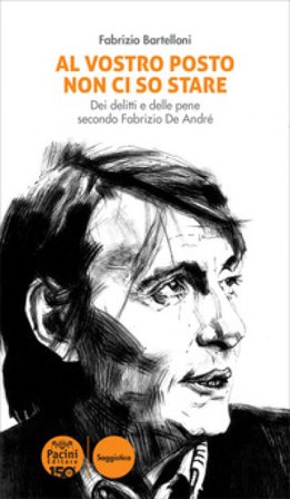 Al vostro posto non ci so stare. Dei delitti e delle pene secondo Fabrizio De André Fabrizio Bartelloni