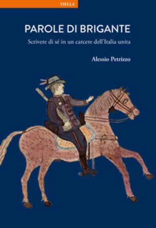 Parole di brigante. Scrivere di sé in un carcere dell'Italia unita Alessio Petrizzo