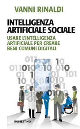 Intelligenza artificiale sociale. Usare l'intelligenza artificiale per creare beni comuni digitali Vanni Rinaldi