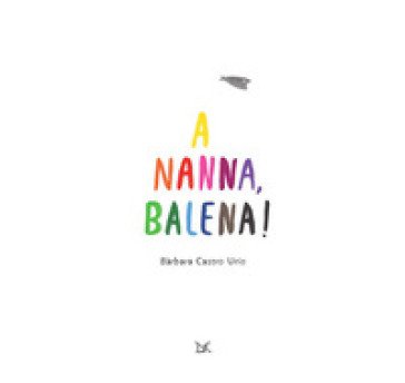 A nanna, balena! Ediz. a colori Bàrbara Castro Urío