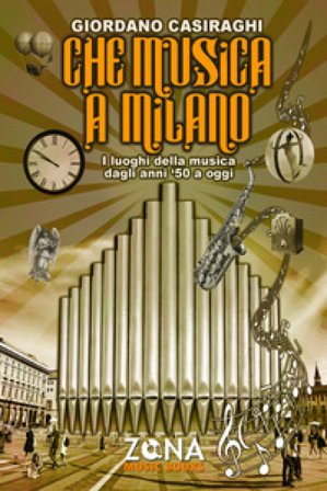 Che musica a Milano. I luoghi della musica dagli anni '50 a oggi Giordano Casiraghi