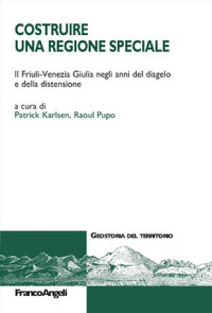 Costruire una Regione speciale. Il Friuli-Venezia Giulia negli anni del disgelo e della distensione