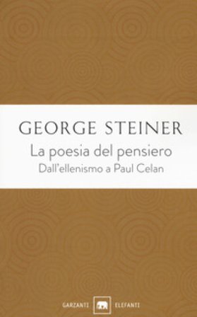 La poesia del pensiero. Dall'ellenismo a Paul Celan George Steiner