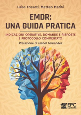 EMDR: una guida pratica. Indicazioni operative, domande e risposte e protocollo commentato Luisa Fossati