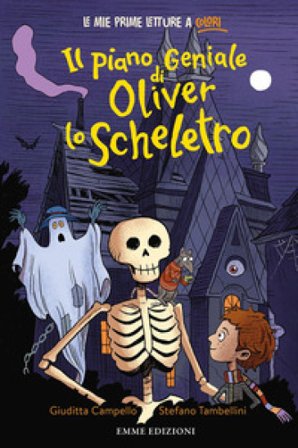 Il piano geniale di Oliver lo scheletro. Stampatello minuscolo. Ediz. a colori Giuditta Campello