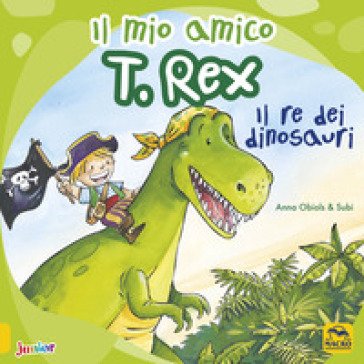 Il mio amico T. Rex. Il re dei dinosauri. Ediz. a colori Anna Obiols