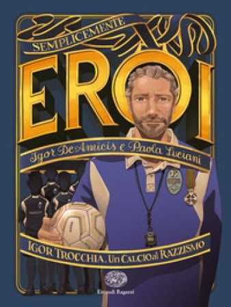 Igor Trocchia. Un calcio al razzismo Igor De Amicis