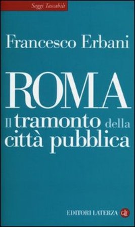Roma. Il tramonto della città pubblica Francesco Erbani