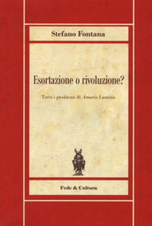 Esortazione o rivoluzione? Tutti i problemi di «Amoris Laetitia» Stefano Fontana