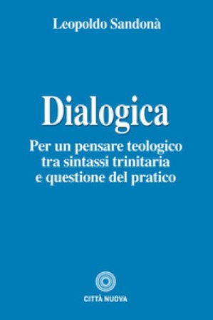 Dialogica. Per un pensare teologico tra sintassi trinitaria e questione del pratico Leopoldo Sandonà