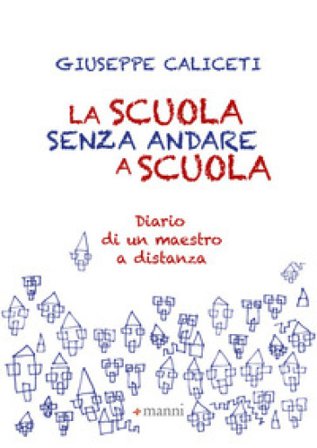 La scuola senza andare a scuola. Diario di un maestro a distanza Giuseppe Caliceti