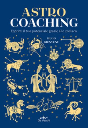Astro coaching. Esprimi il tuo potenziale grazie allo zodiaco Hugo Bienvenu