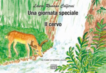 Una giornata speciale. Il cervo. Le fiabe di nonna Laura Laura Romano Colferai