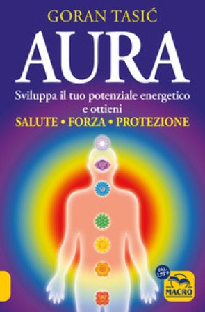 Aura. Sviluppa il tuo potenziale energetico e ottieni salute, forza, protezione Goran Tasic