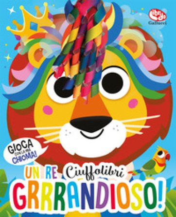 Un re grrrandioso! Ciuffolibri. Ediz. a colori Lou Treleaven