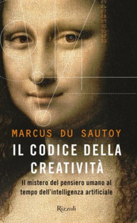 Il codice della creatività. Il mistero del pensiero umano al tempo dell'intelligenza artificiale Marcus Du Sautoy