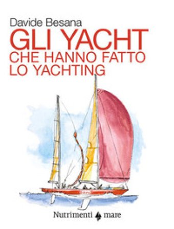 Gli yacht che hanno fatto lo yachting Davide Besana