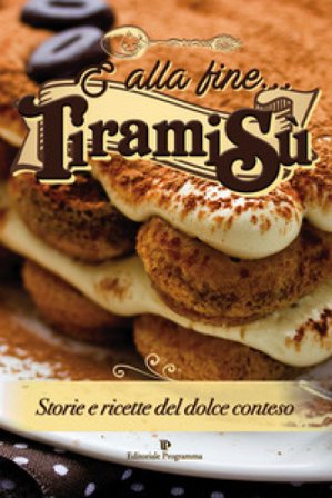 E alla fine... tiramisù. Storie e ricette del dolce conteso