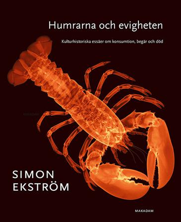 Humrarna och evigheten : Kulturhistoriska essäer om konsumtion, begär och död - Bok av Simon Ekström - Kartonnage