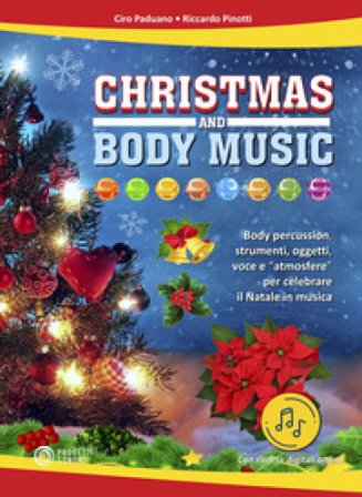 Christmas and body music. Body percussion, strumenti, oggetti, voce e "atmosfere" per celebrare il Natale in musica. Con File audio online Ciro 