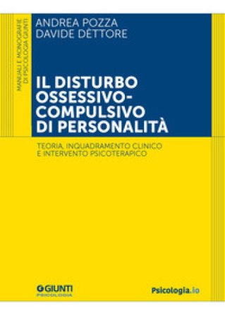 Il disturbo ossessivo-compulsivo di personalità. Teoria, inquadramento clinico e intervento psicoterapico Andrea Pozza