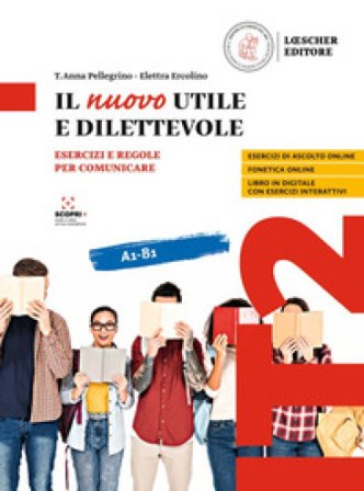 Il nuovo utile e dilettevole. Esercizi e regole per comunicare. Vol. A1-B1 Elettra Ercolino